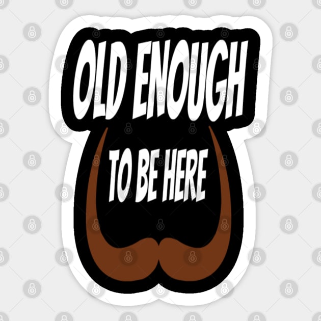 old enough to be here Sticker by AlphaRomeo